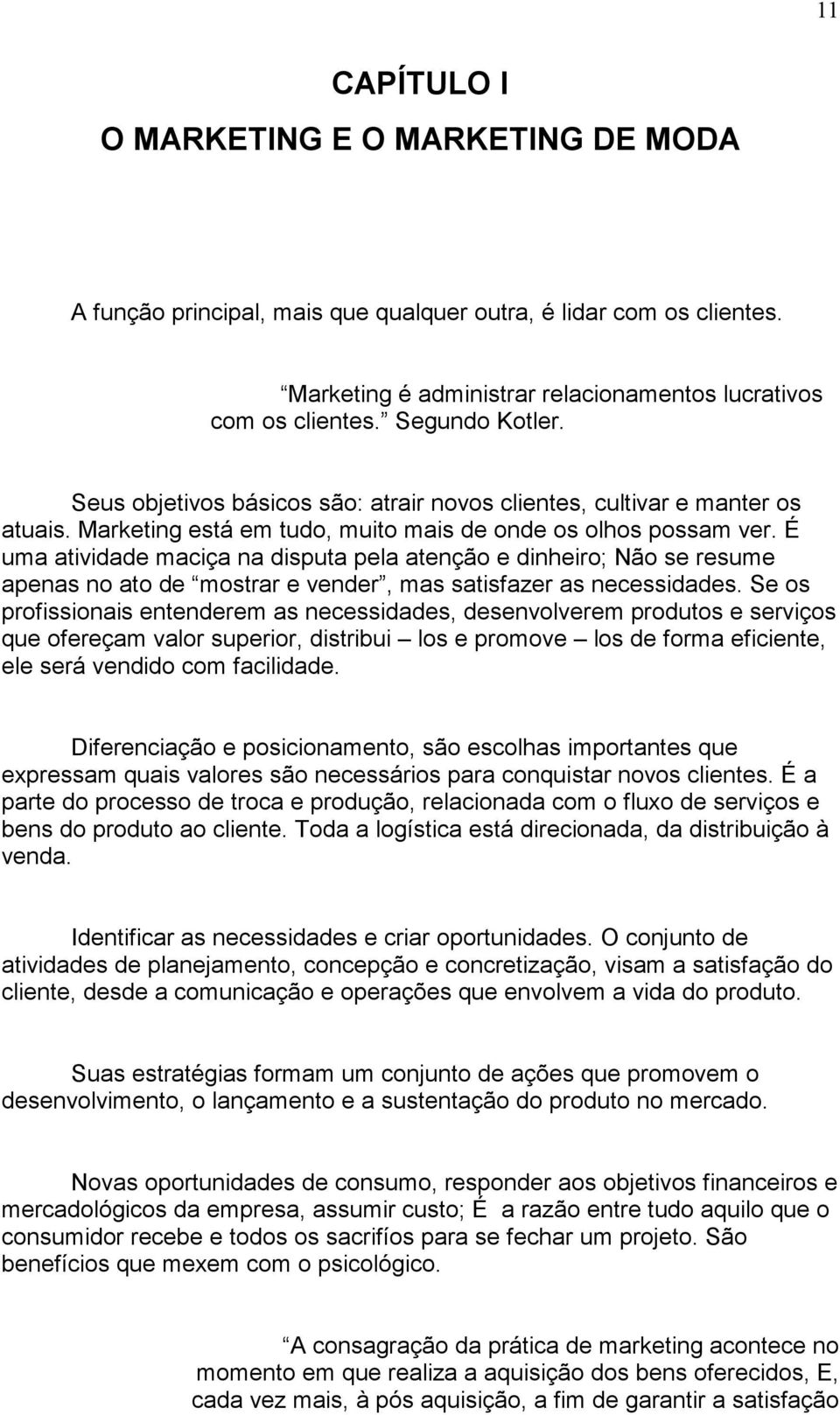 É uma atividade maciça na disputa pela atenção e dinheiro; Não se resume apenas no ato de mostrar e vender, mas satisfazer as necessidades.