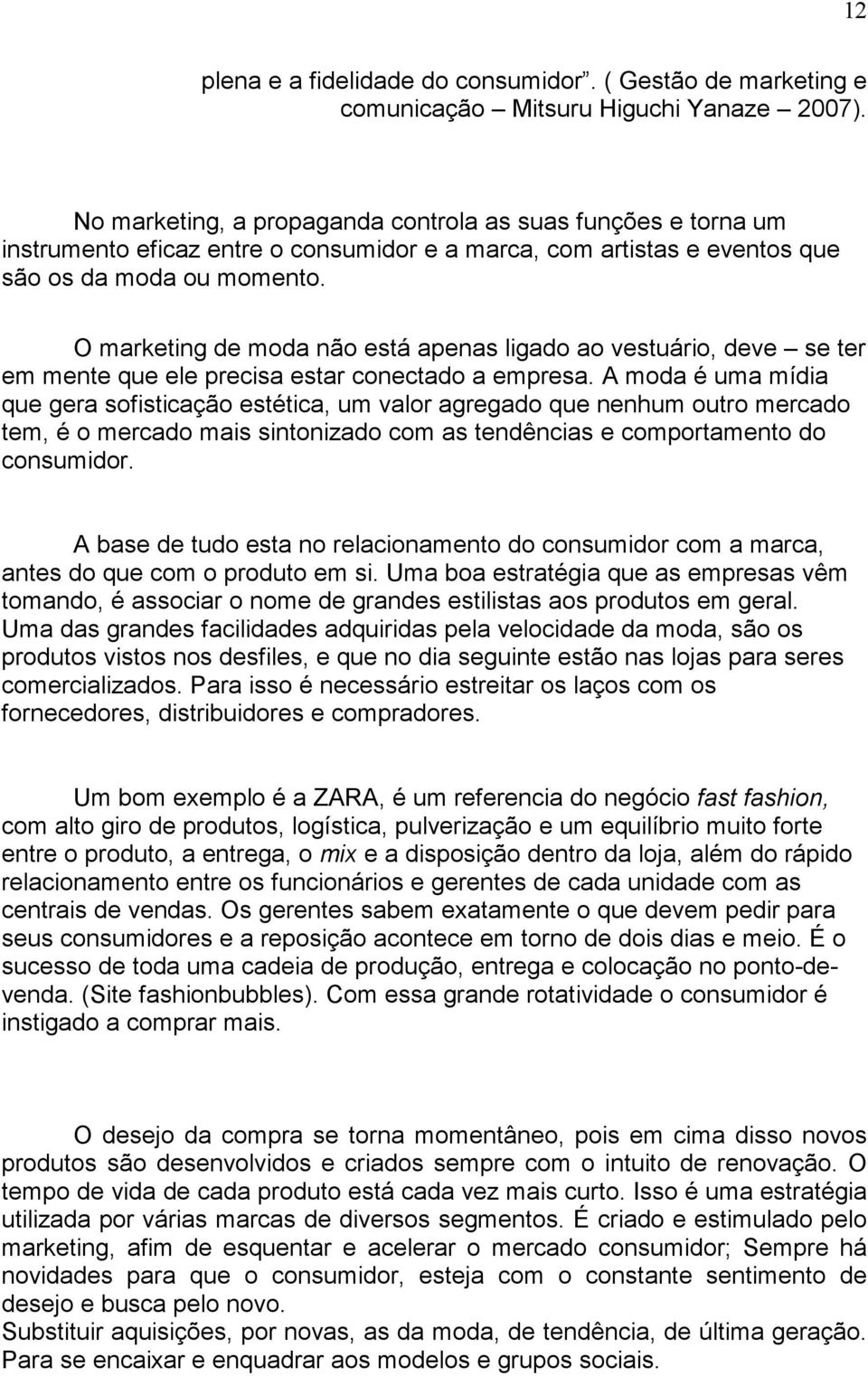 O marketing de moda não está apenas ligado ao vestuário, deve se ter em mente que ele precisa estar conectado a empresa.