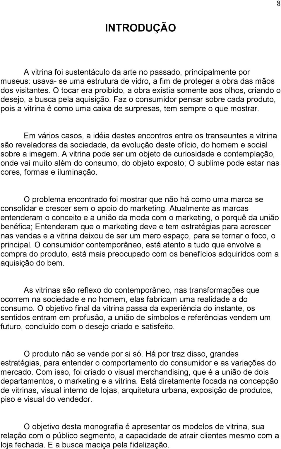 Faz o consumidor pensar sobre cada produto, pois a vitrina é como uma caixa de surpresas, tem sempre o que mostrar.