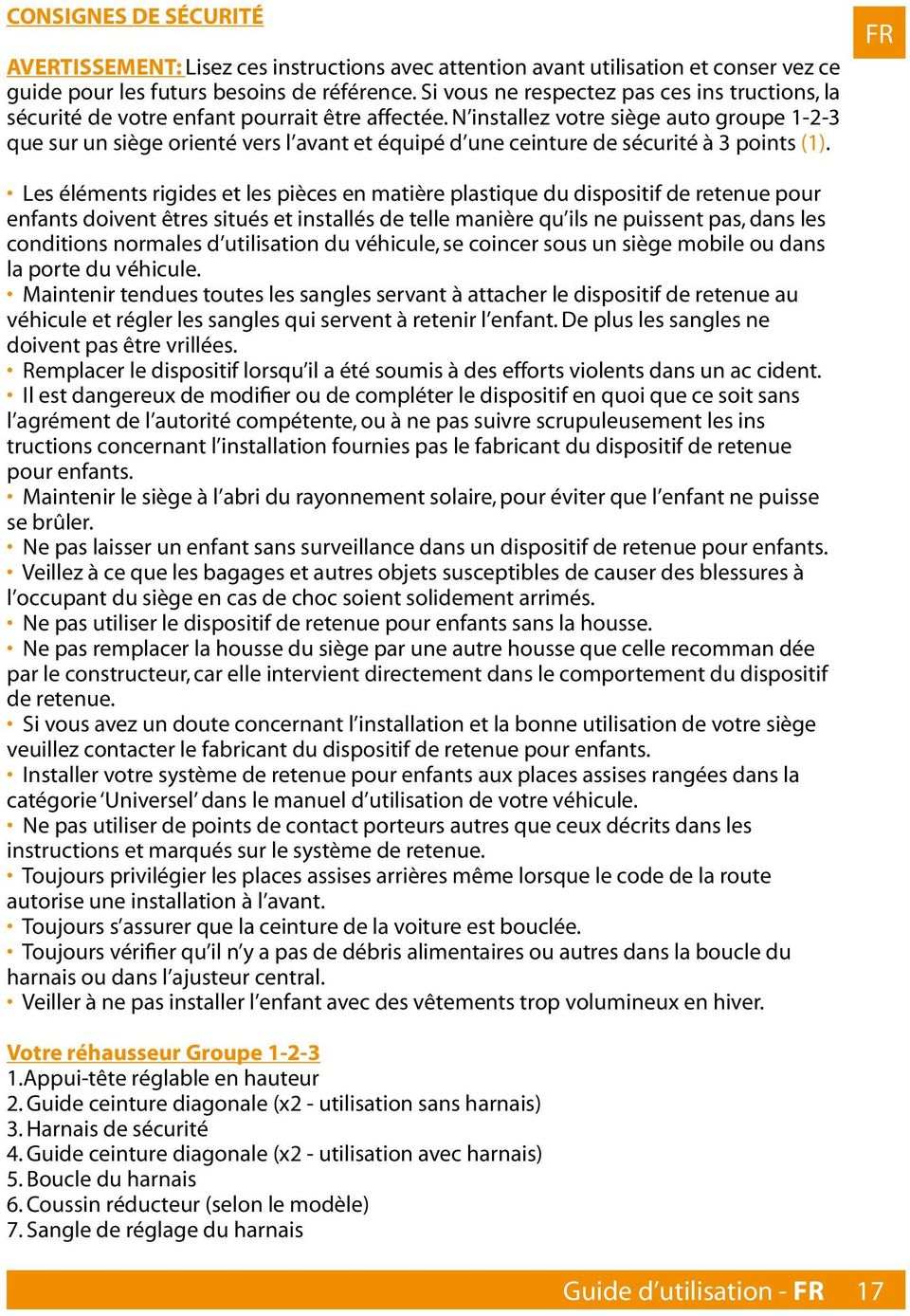 N installez votre siège auto groupe 1-2-3 que sur un siège orienté vers l avant et équipé d une ceinture de sécurité à 3 points (1).