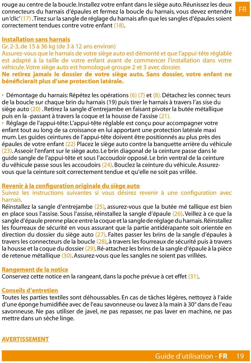 2-3, de 15 à 36 kg (de 3 à 12 ans environ) Assurez-vous que le harnais de votre siège auto est démonté et que l appui-tête réglable est adapté à la taille de votre enfant avant de commencer l