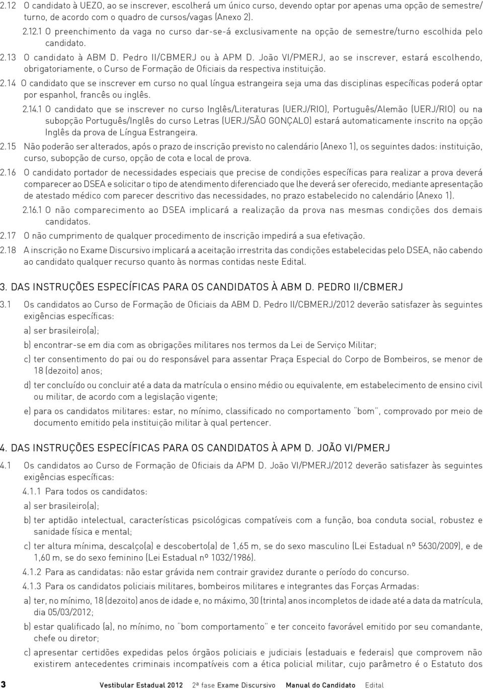 14 O candidato que se inscrever em curso no qual língua estrangeira seja uma das disciplinas específicas poderá optar por espanhol, francês ou inglês. 2.14.1 O candidato que se inscrever no curso