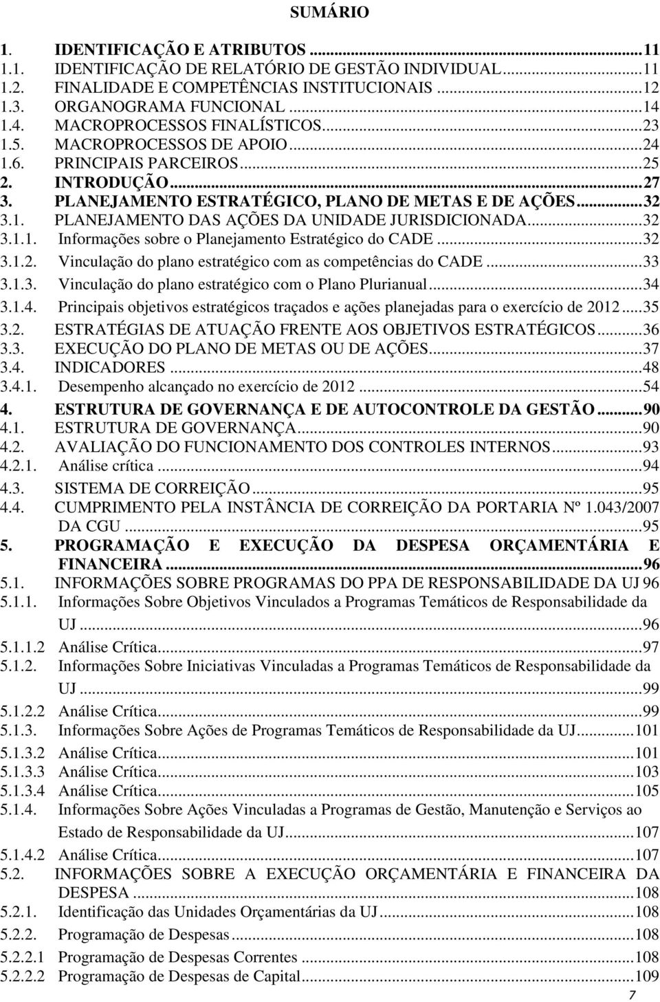 .. 32 3.1.1. Informações sobre o Planejamento Estratégico do CADE... 32 3.1.2. Vinculação do plano estratégico com as competências do CADE... 33 3.1.3. Vinculação do plano estratégico com o Plano Plurianual.