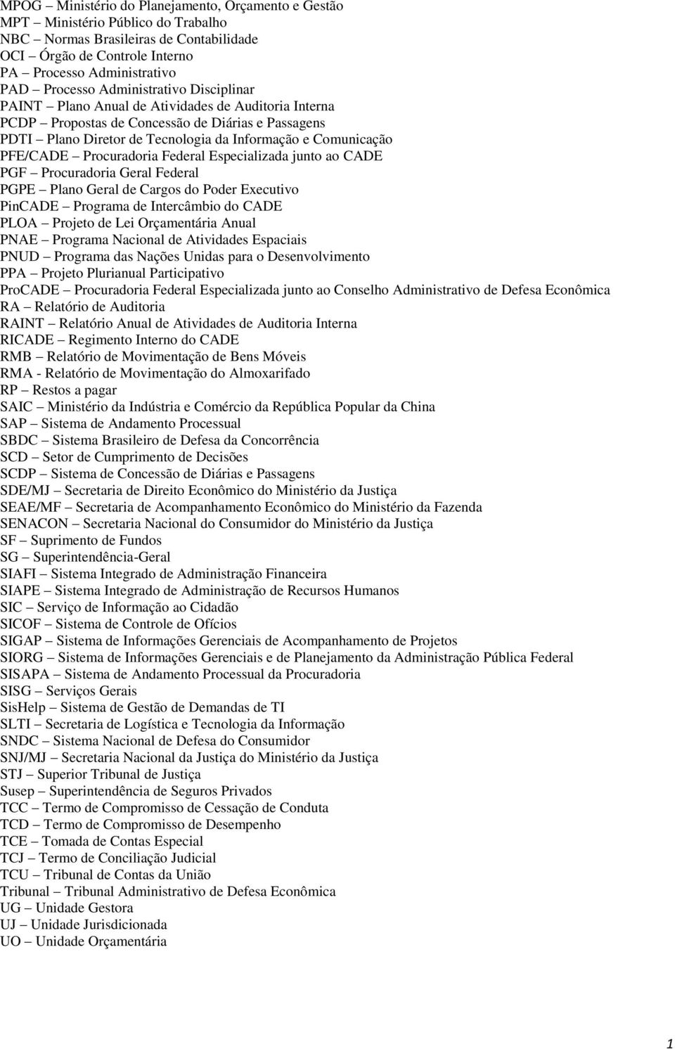 PFE/CADE Procuradoria Federal Especializada junto ao CADE PGF Procuradoria Geral Federal PGPE Plano Geral de Cargos do Poder Executivo PinCADE Programa de Intercâmbio do CADE PLOA Projeto de Lei