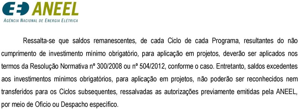 caso. Entretanto, saldos excedentes aos investimentos mínimos obrigatórios, para aplicação em projetos, não poderão ser reconhecidos