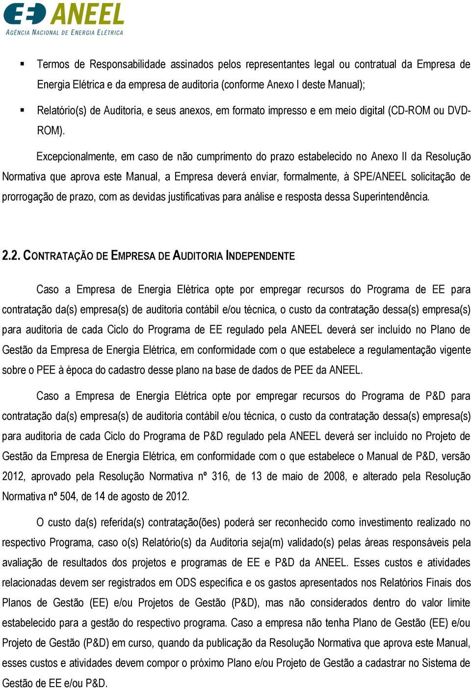 Excepcionalmente, em caso de não cumprimento do prazo estabelecido no Anexo II da Resolução Normativa que aprova este Manual, a Empresa deverá enviar, formalmente, à SPE/ANEEL solicitação de