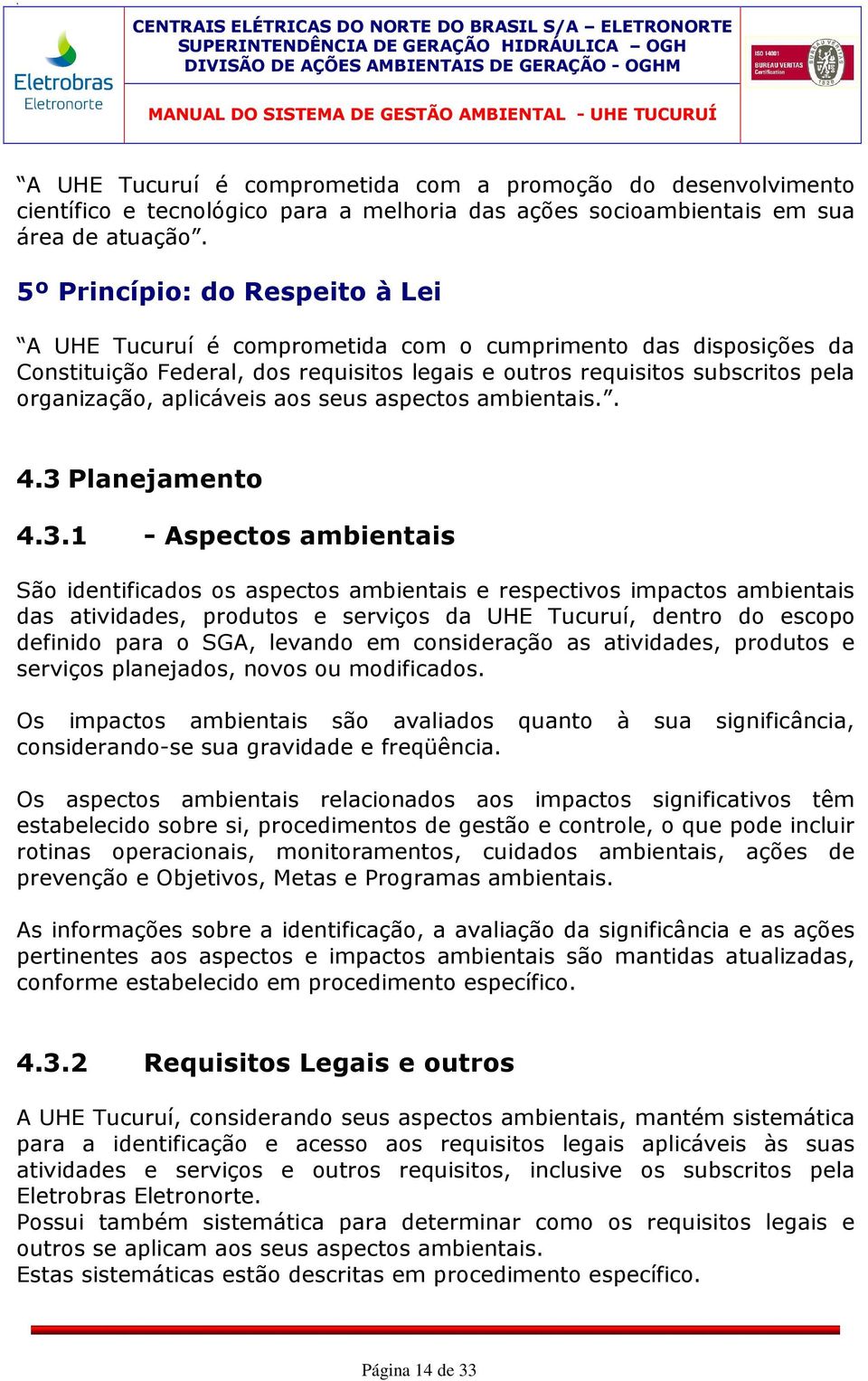 5º Princípio: do Respeito à Lei A UHE Tucuruí é comprometida com o cumprimento das disposições da Constituição Federal, dos requisitos legais e outros requisitos subscritos pela organização,