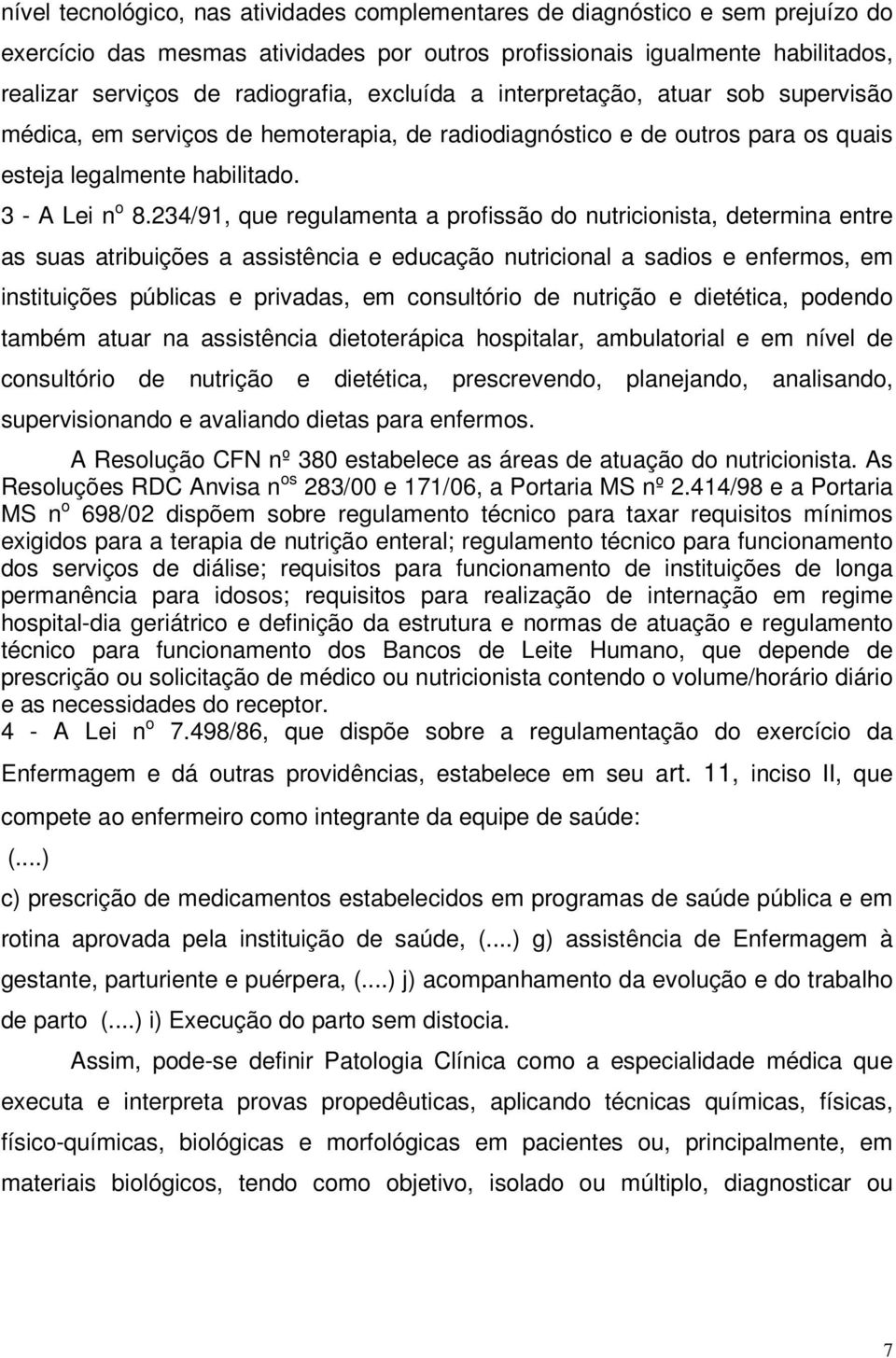 234/91, que regulamenta a profissão do nutricionista, determina entre as suas atribuições a assistência e educação nutricional a sadios e enfermos, em instituições públicas e privadas, em consultório