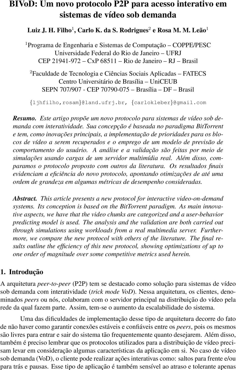 Ciências Sociais Aplicadas FATECS Centro Universitário de Brasília UniCEUB SEPN 77/97 - CEP 779-75 Brasília DF Brasil {ljhfilho,rosam}@land.ufrj.br, {carlokleber}@gmail.com Resumo.