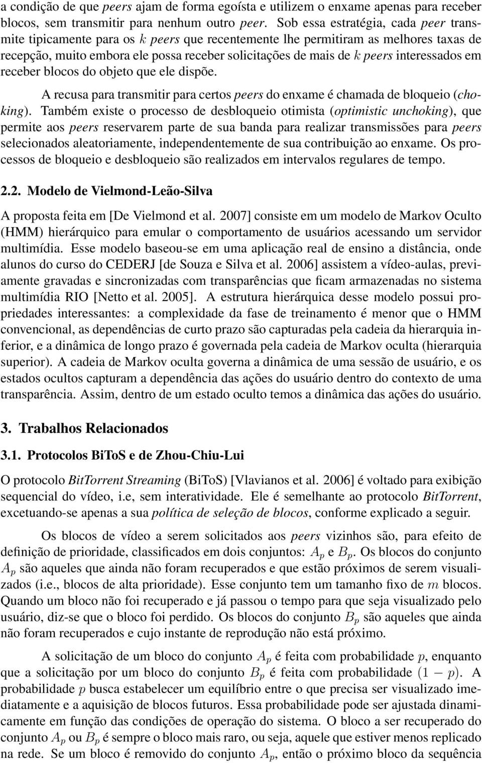 interessados em receber blocos do objeto que ele dispõe. A recusa para transmitir para certos peers do enxame é chamada de bloqueio (choking).