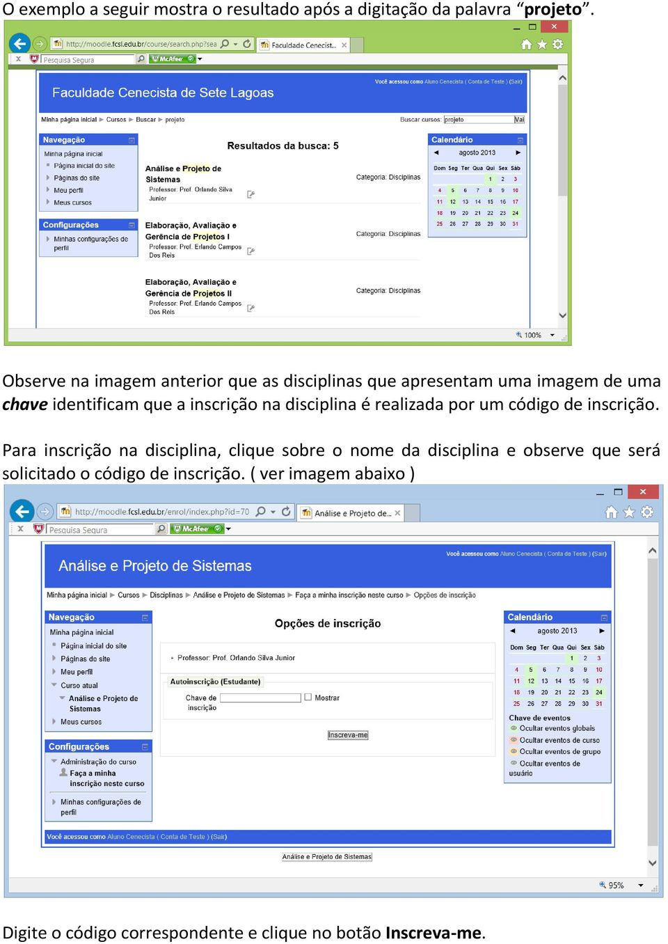 inscrição na disciplina é realizada por um código de inscrição.