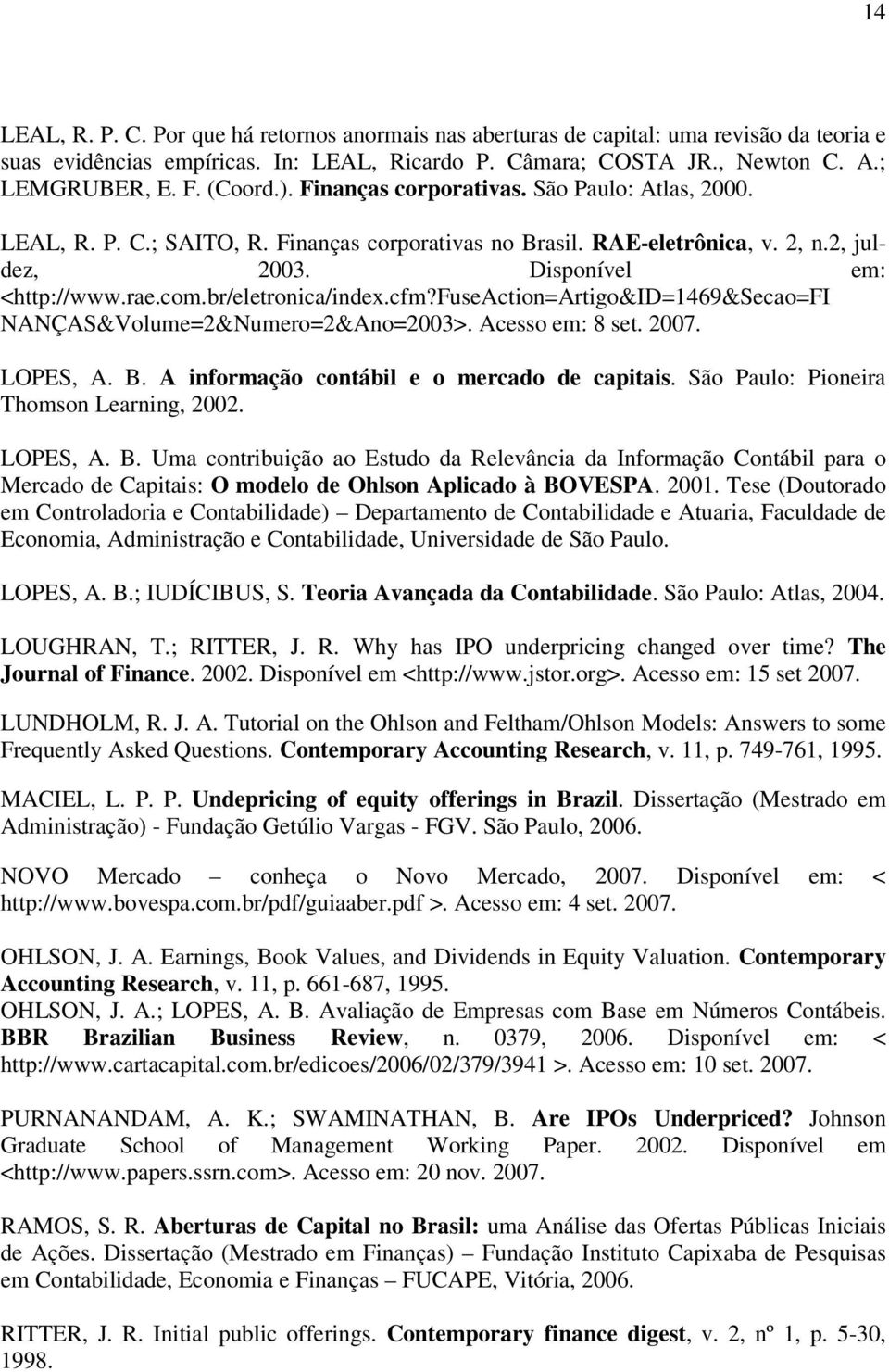 br/eletronica/index.cfm?fuseaction=artigo&id=469&secao=fi NANÇAS&Volume=2&Numero=2&Ano=2003>. Acesso em: 8 set. 2007. LOPES, A. B. A informação contábil e o mercado de capitais.