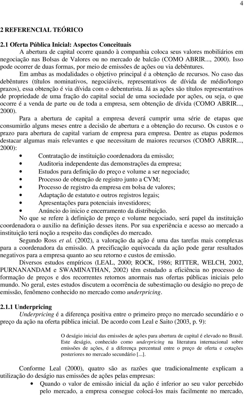 .., 2000). Isso pode ocorrer de duas formas, por meio de emissões de ações ou via debêntures. Em ambas as modalidades o objetivo principal é a obtenção de recursos.