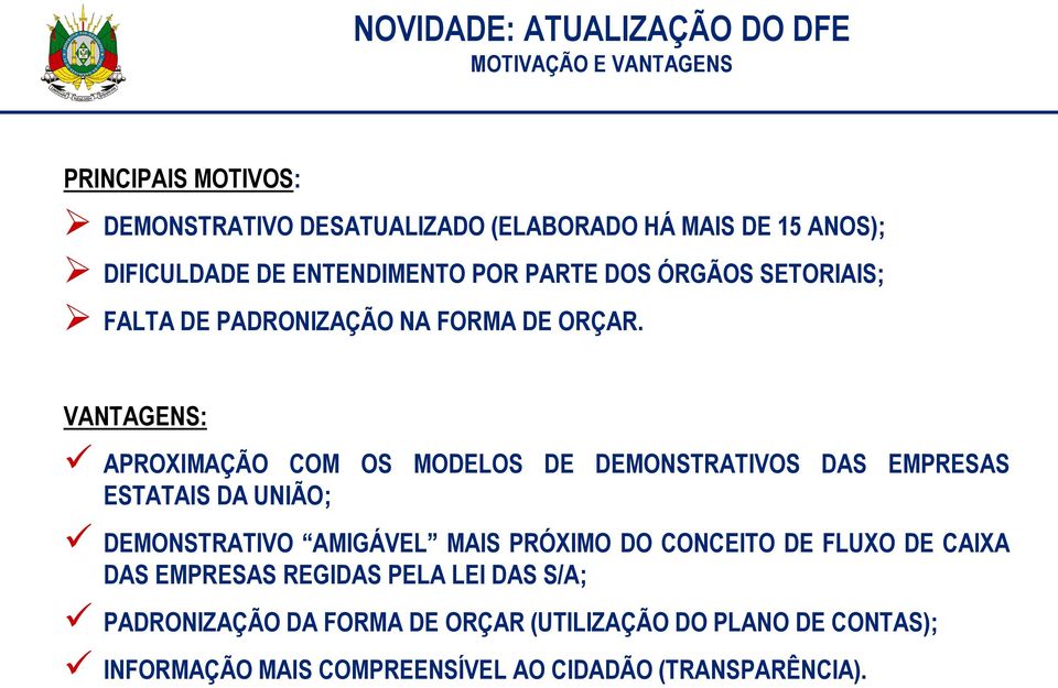 VANTAGENS: APROXIMAÇÃO COM OS MODELOS DE DEMONSTRATIVOS DAS EMPRESAS ESTATAIS DA UNIÃO; DEMONSTRATIVO AMIGÁVEL MAIS PRÓXIMO DO CONCEITO