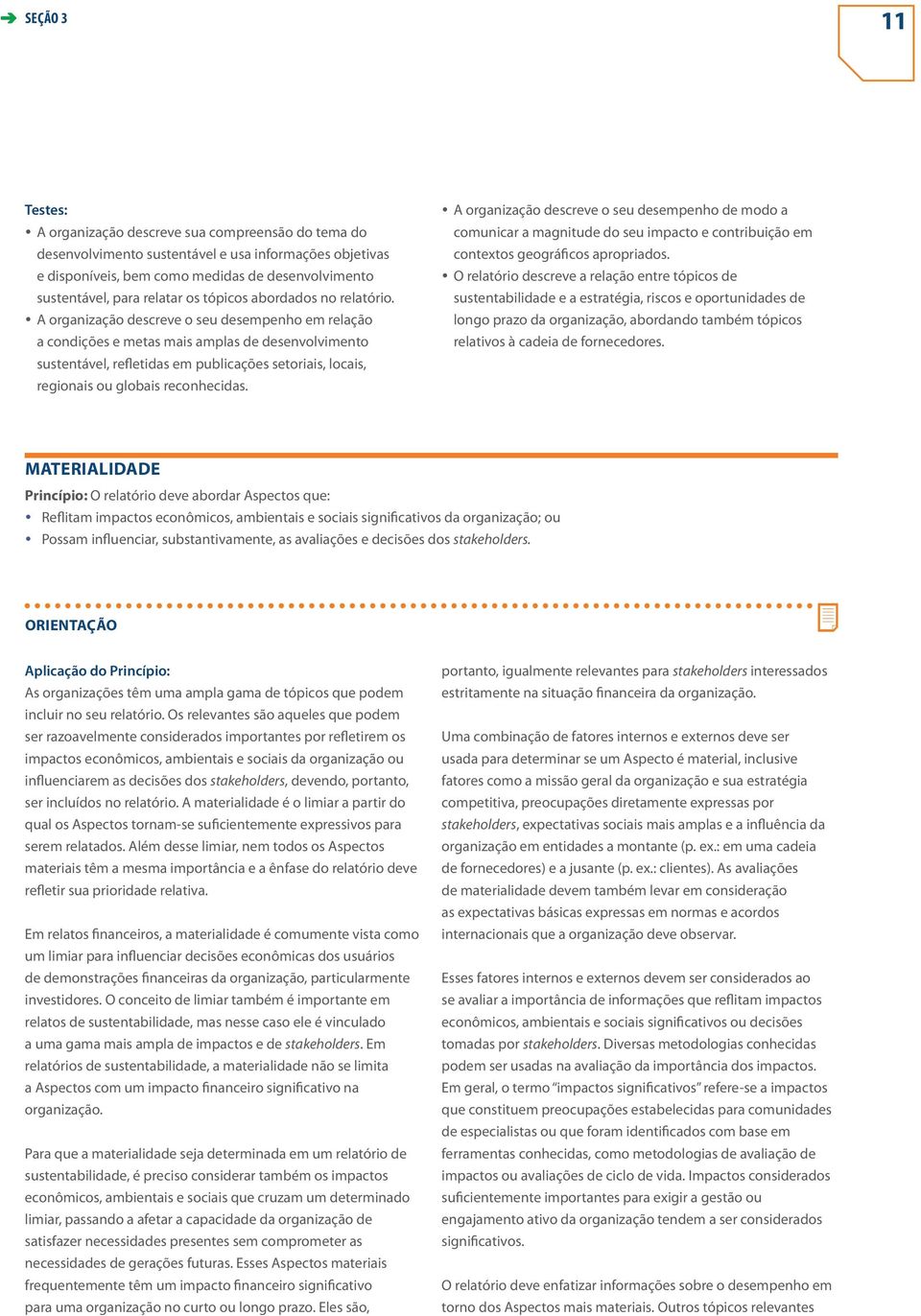 A organização descreve o seu desempenho em relação a condições e metas mais amplas de desenvolvimento sustentável, refletidas em publicações setoriais, locais, regionais ou globais reconhecidas.