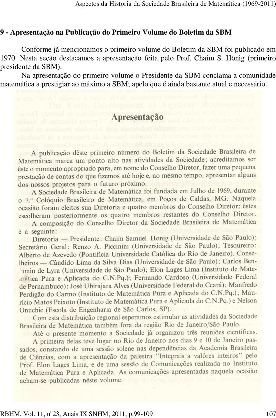 Nesta seção destacamos a apresentação feita pelo Prof. Chaim S. Hönig (primeiro presidente da SBM).