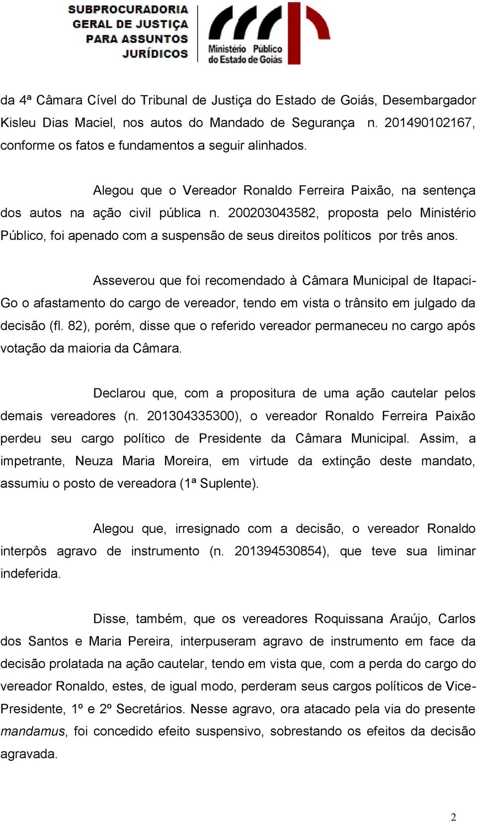 200203043582, proposta pelo Ministério Público, foi apenado com a suspensão de seus direitos políticos por três anos.