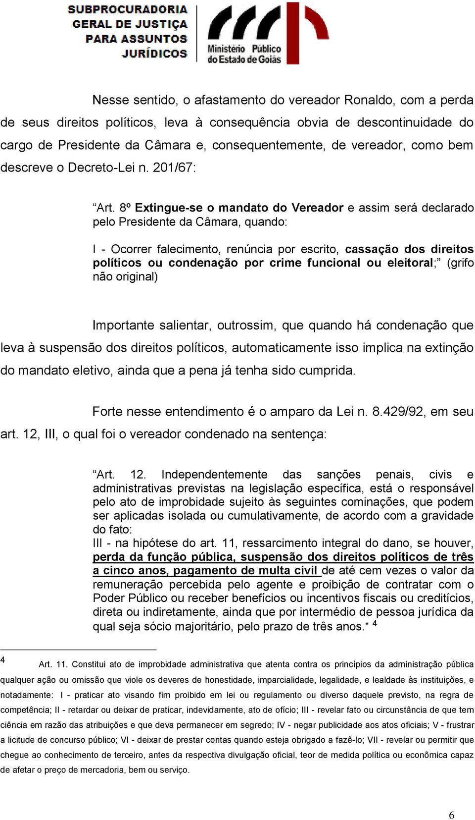 8º Extingue-se o mandato do Vereador e assim será declarado pelo Presidente da Câmara, quando: I - Ocorrer falecimento, renúncia por escrito, cassação dos direitos políticos ou condenação por crime