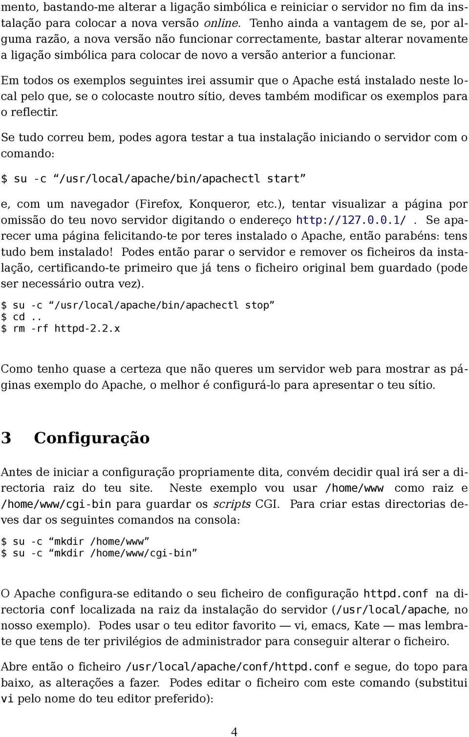 Em todos os exemplos seguintes irei assumir que o Apache está instalado neste local pelo que, se o colocaste noutro sítio, deves também modificar os exemplos para o reflectir.