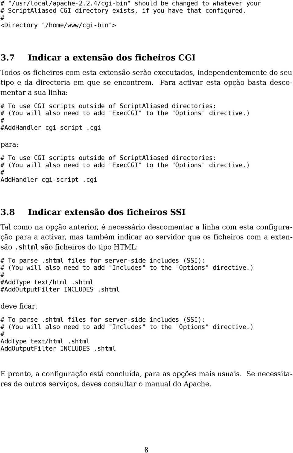 Para activar esta opção basta descomentar a sua linha: To use CGI scripts outside of ScriptAliased directories: (You will also need to add "ExecCGI" to the "Options" directive.) AddHandler cgi-script.