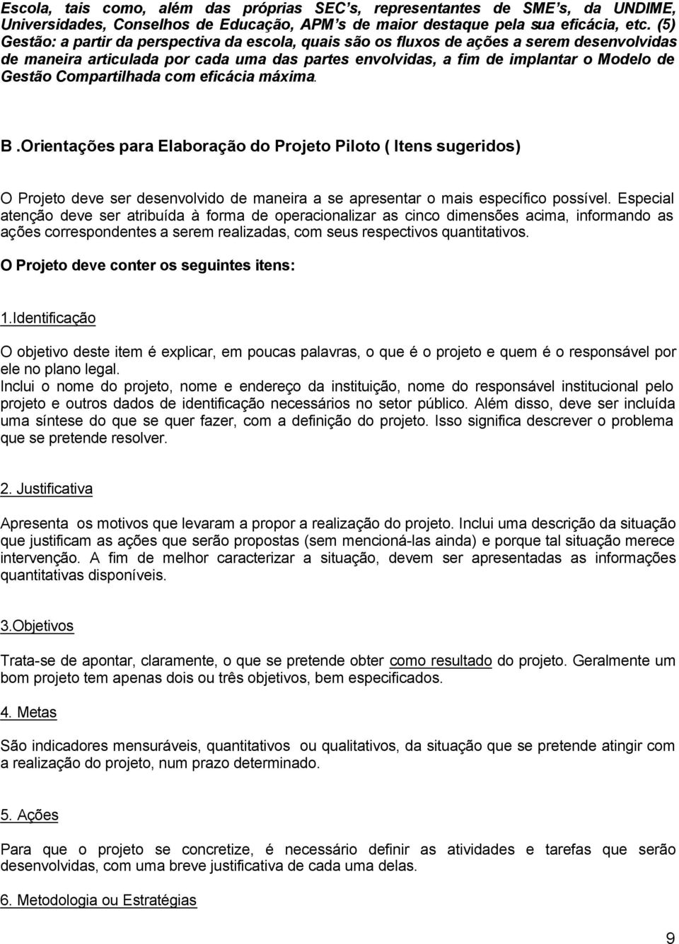 Compartilhada com eficácia máxima. B.Orientações para Elaboração do Projeto Piloto ( Itens sugeridos) O Projeto deve ser desenvolvido de maneira a se apresentar o mais específico possível.