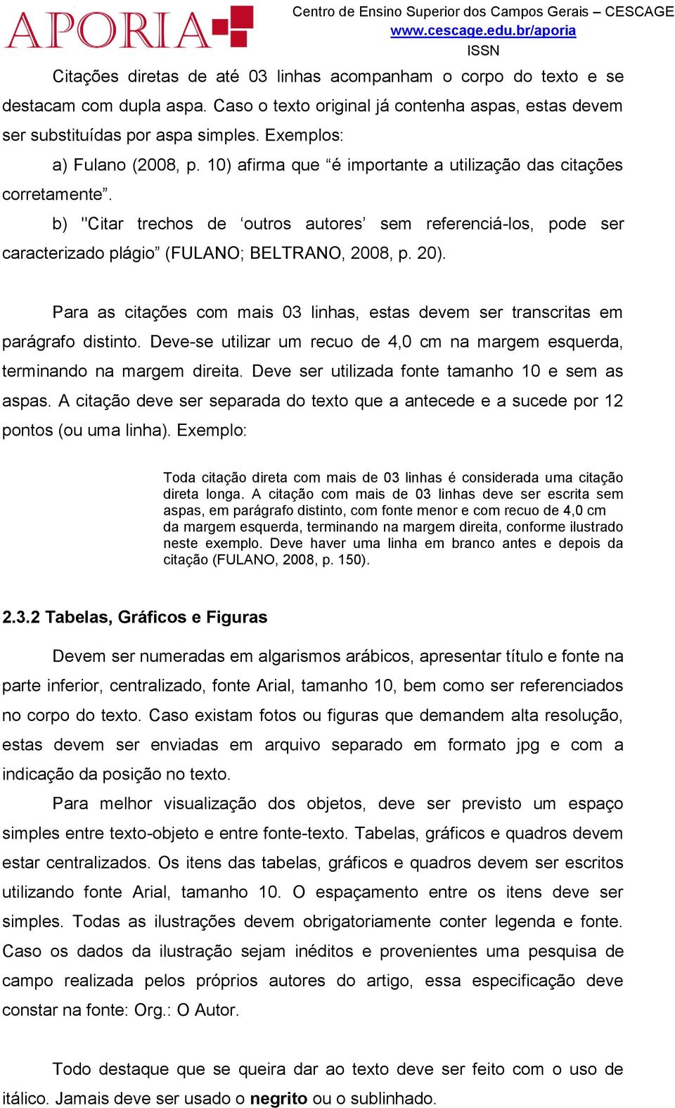 b) "Citar trechos de outros autores sem referenciá-los, pode ser caracterizado plágio (FULANO; BELTRANO, 2008, p. 20).