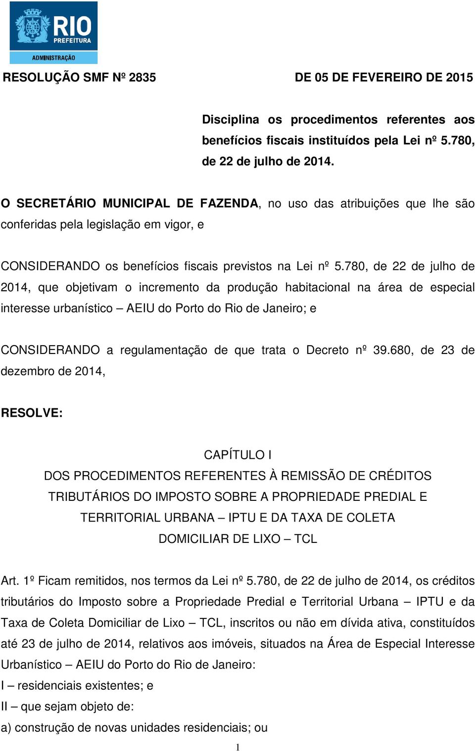 780, de 22 de julho de 2014, que objetivam o incremento da produção habitacional na área de especial interesse urbanístico AEIU do Porto do Rio de Janeiro; e CONSIDERANDO a regulamentação de que