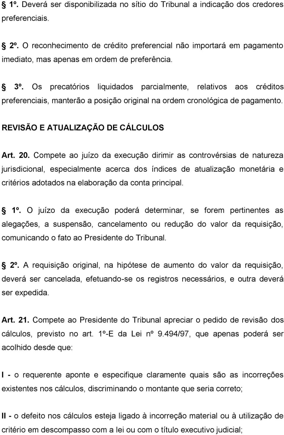 Os precatórios liquidados parcialmente, relativos aos créditos preferenciais, manterão a posição original na ordem cronológica de pagamento. REVISÃO E ATUALIZAÇÃO DE CÁLCULOS Art. 20.