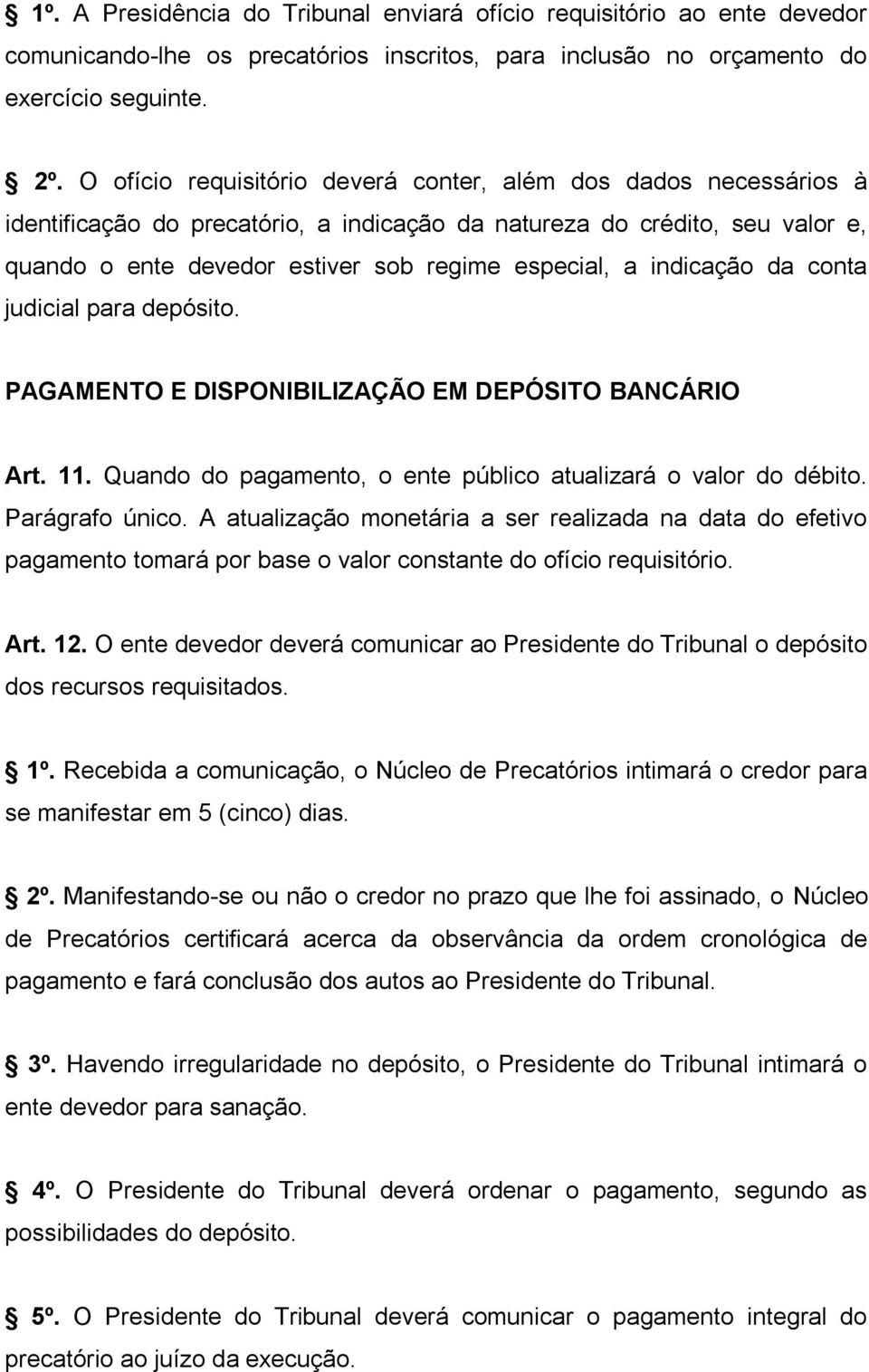 indicação da conta judicial para depósito. PAGAMENTO E DISPONIBILIZAÇÃO EM DEPÓSITO BANCÁRIO Art. 11. Quando do pagamento, o ente público atualizará o valor do débito. Parágrafo único.