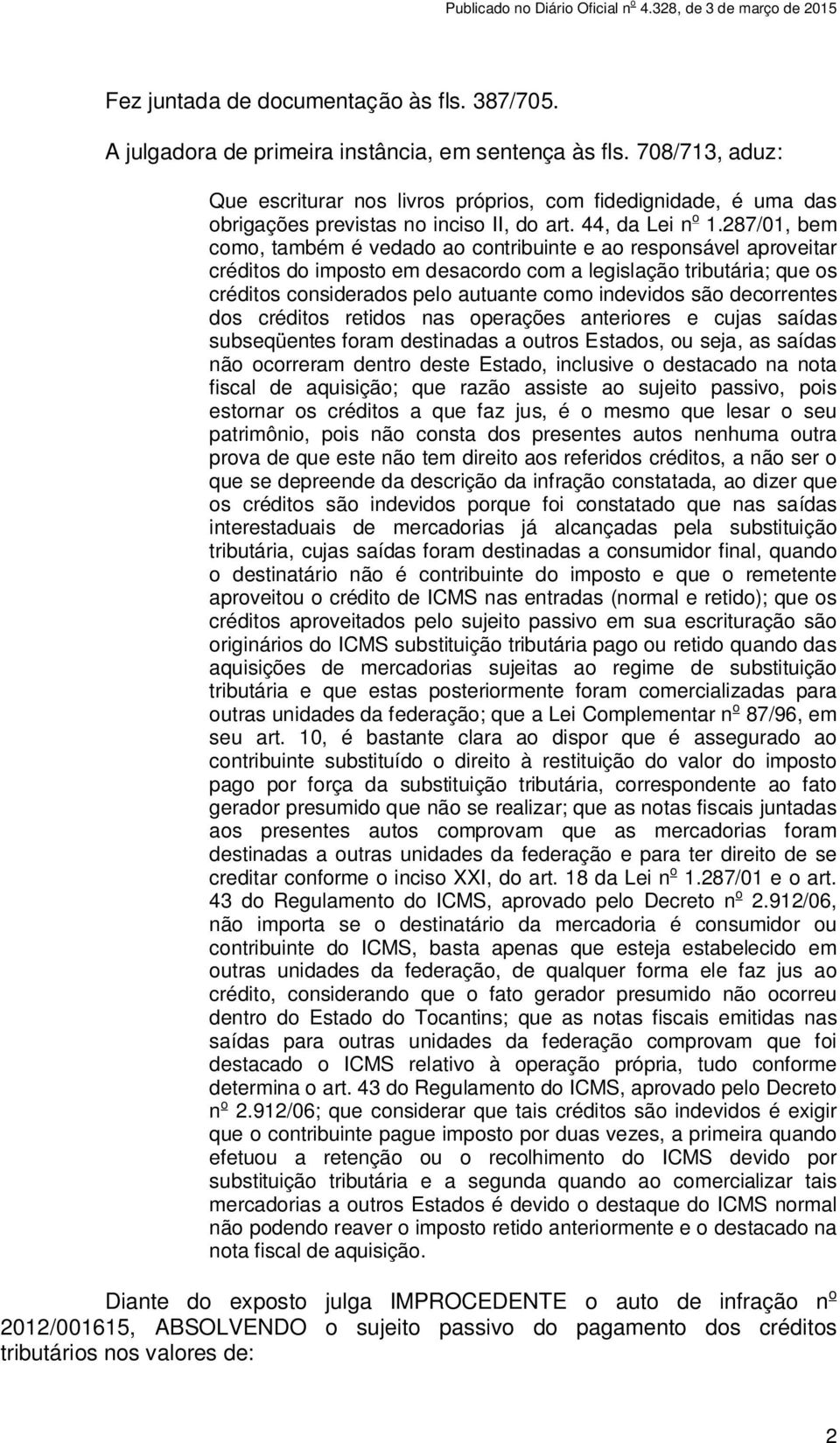 287/01, bem como, também é vedado ao contribuinte e ao responsável aproveitar créditos do imposto em desacordo com a legislação tributária; que os créditos considerados pelo autuante como indevidos