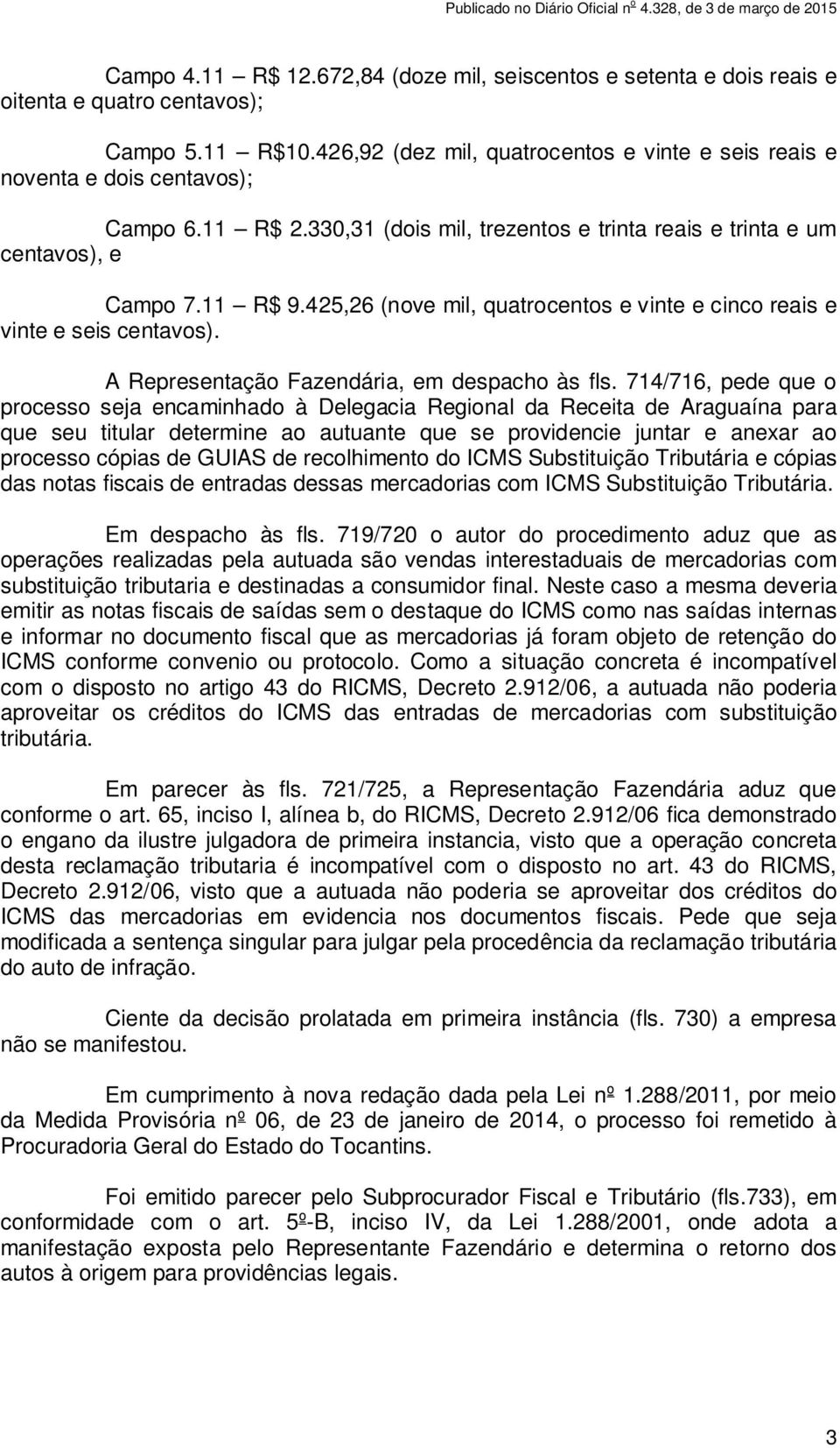 425,26 (nove mil, quatrocentos e vinte e cinco reais e vinte e seis centavos). A Representação Fazendária, em despacho às fls.