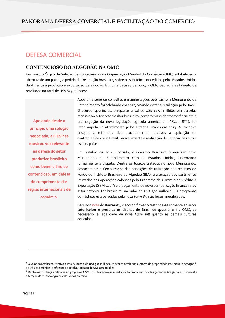 Em uma decisão de 2009, a OMC deu ao Brasil direito de retaliação no total de US$ 829 milhões 1.