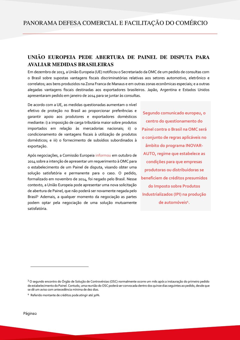 outras alegadas vantagens fiscais destinadas aos exportadores brasileiros. Japão, Argentina e Estados Unidos apresentaram pedido em janeiro de 2014 para se juntar às consultas.