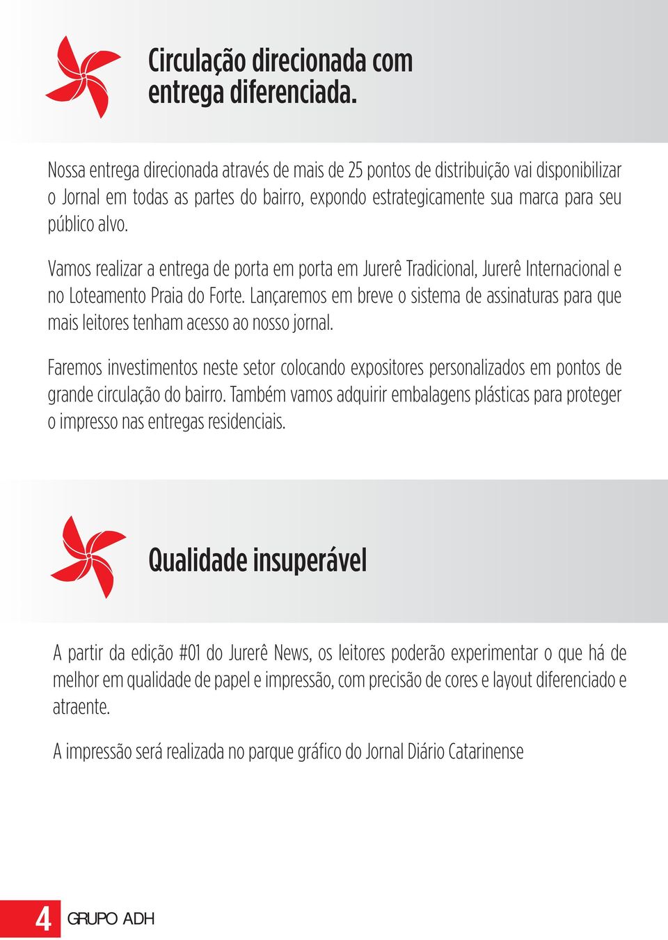 Vamos realizar a entrega de porta em porta em Jurerê Tradicional, Jurerê Internacional e no Loteamento Praia do Forte.