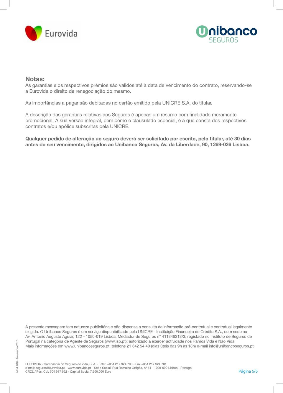 A sua versão integral, bem como o clausulado especial, é a que consta dos respectivos contratos e/ou apólice subscritas pela UNICRE.