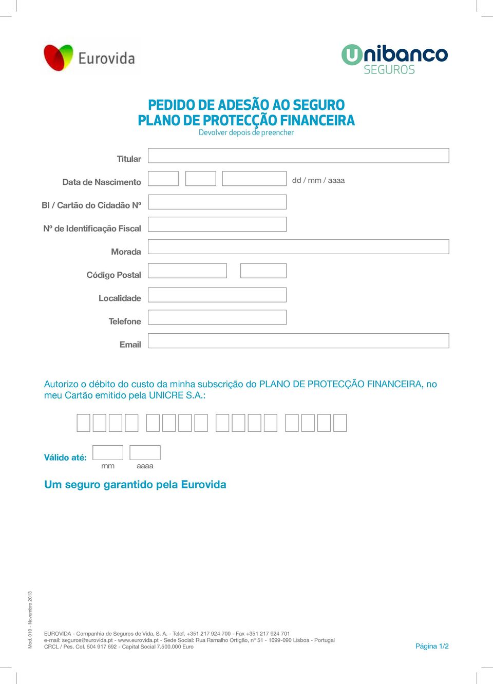 o débito do custo da minha subscrição do PLANO DE PROTECÇÃO FINANCEIRA, no meu Cartão emitido pela UNICRE S.A.: Válido até: mm aaaa Um seguro garantido pela Eurovida CRCL / Pes.