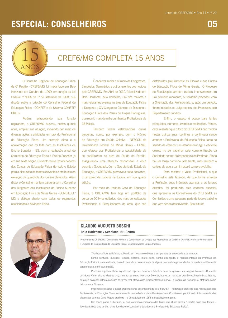 Porém, extrapolando sua função reguladora, o CREF6/MG buscou, nestes quinze anos, ampliar sua atuação, inovando por meio de diversas ações e atividades em prol do Profissional de Educação Física.