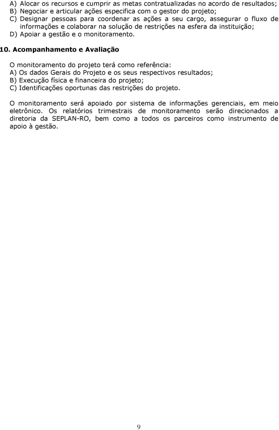 Acompanhamento e Avaliação O monitoramento do projeto terá como referência: A) Os dados Gerais do Projeto e os seus respectivos resultados; B) Execução física e financeira do projeto; C)