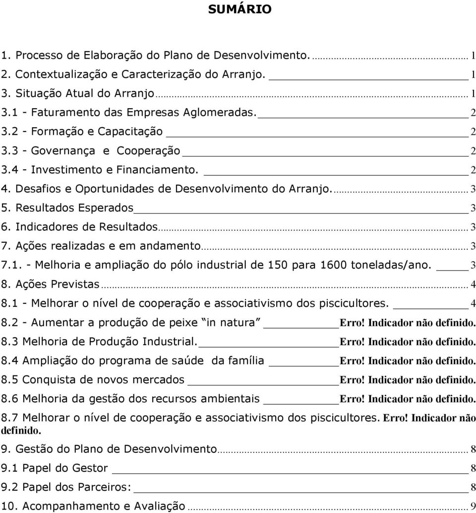 Indicadores de Resultados... 3 7. Ações realizadas e em andamento... 3 7.1. - Melhoria e ampliação do pólo industrial de 150 para 1600 toneladas/ano. 3 8. Ações Previstas... 4 8.