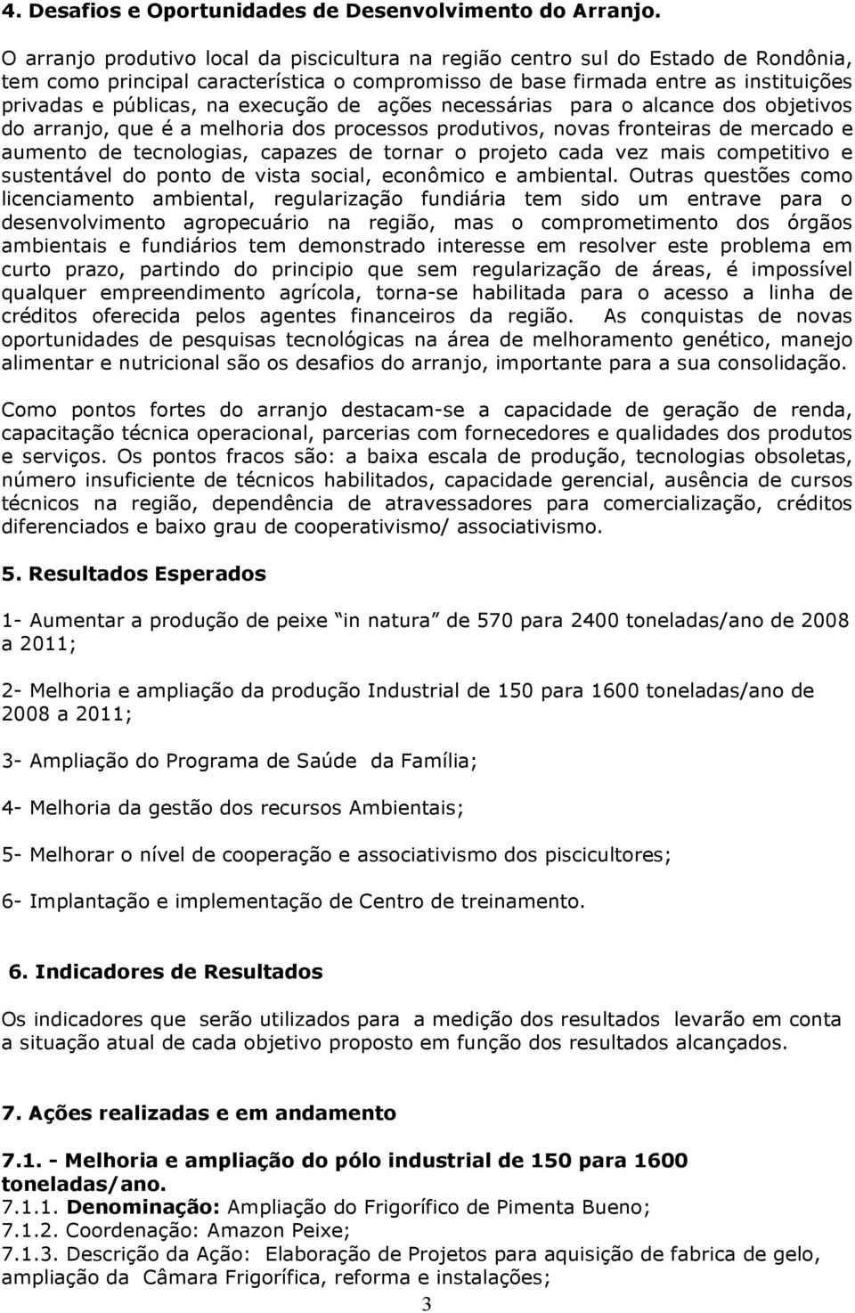 execução de ações necessárias para o alcance dos objetivos do arranjo, que é a melhoria dos processos produtivos, novas fronteiras de mercado e aumento de tecnologias, capazes de tornar o projeto