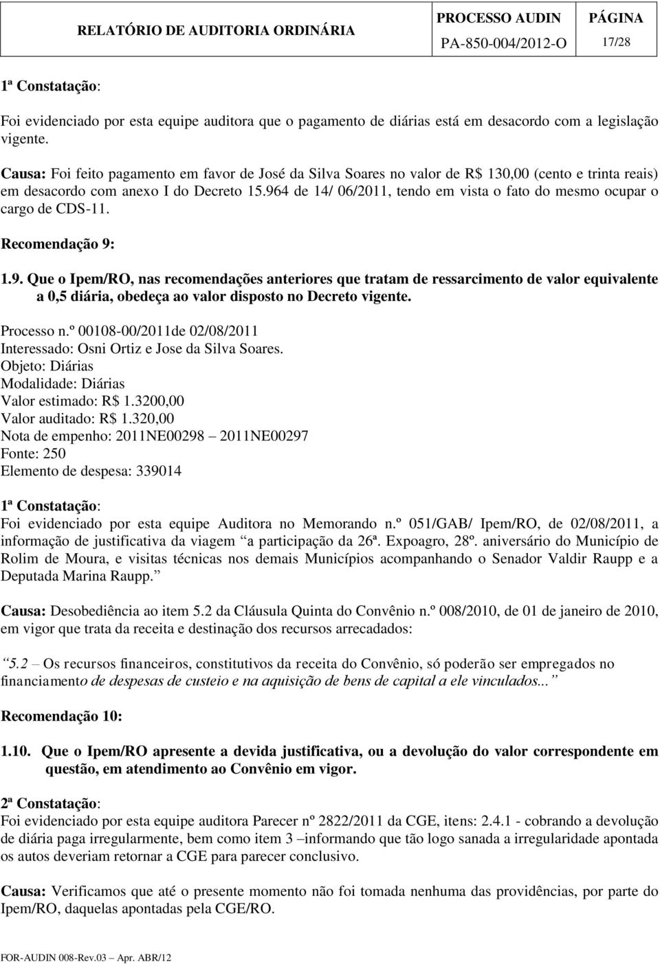 964 de 14/ 06/2011, tendo em vista o fato do mesmo ocupar o cargo de CDS-11. Recomendação 9: 1.9. Que o Ipem/RO, nas recomendações anteriores que tratam de ressarcimento de valor equivalente a 0,5 diária, obedeça ao valor disposto no Decreto vigente.