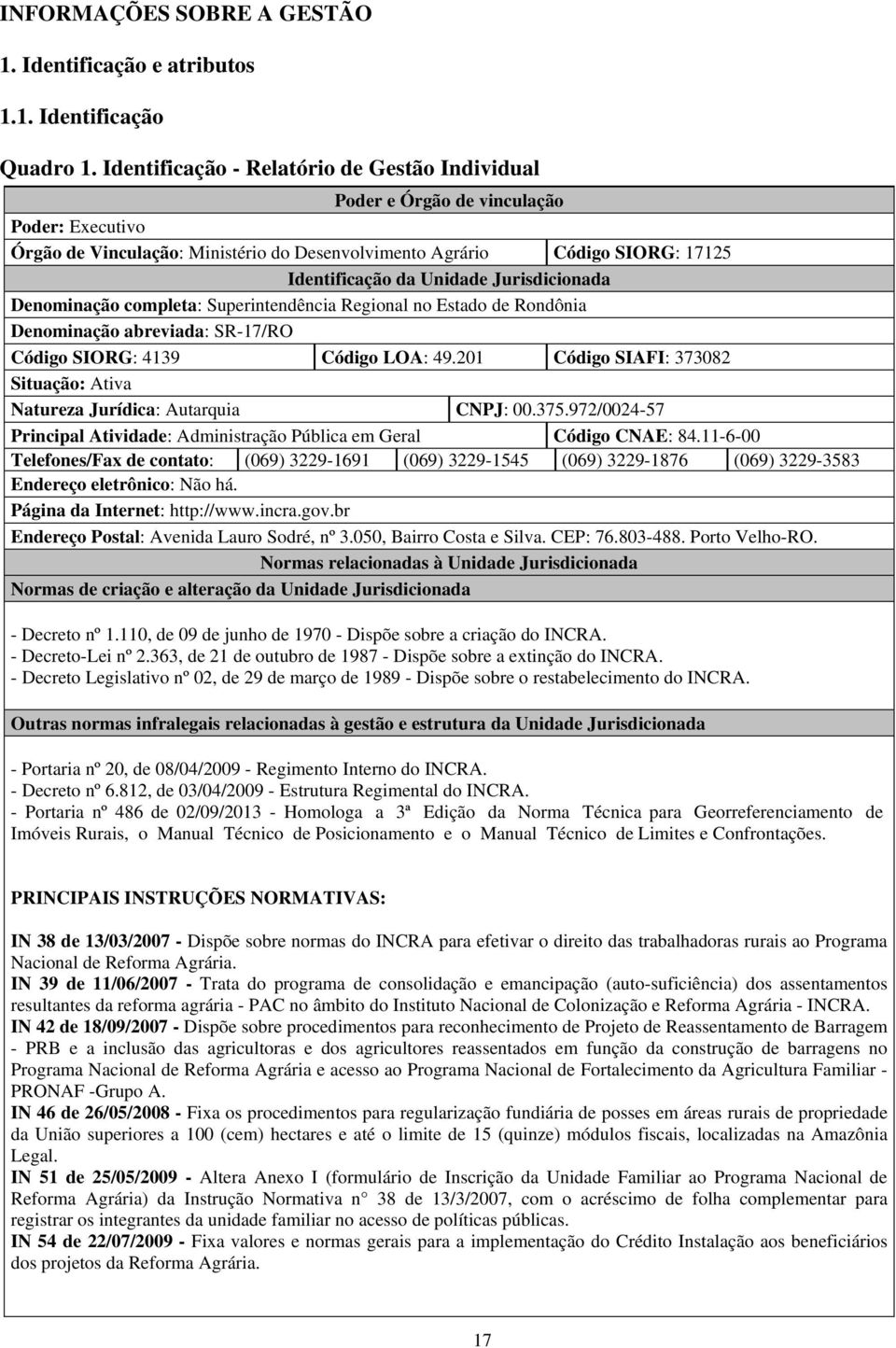 Jurisdicionada Denominação completa: Superintendência Regional no Estado de Rondônia Denominação abreviada: SR-17/RO Código SIORG: 4139 Código LOA: 49.