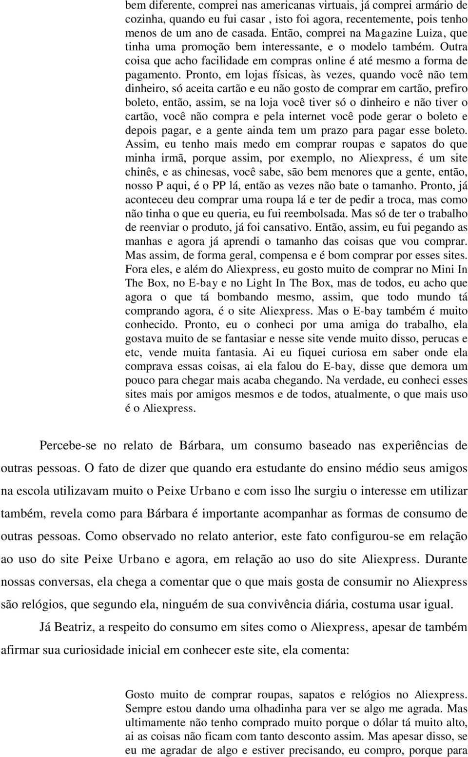 Pronto, em lojas físicas, às vezes, quando você não tem dinheiro, só aceita cartão e eu não gosto de comprar em cartão, prefiro boleto, então, assim, se na loja você tiver só o dinheiro e não tiver o