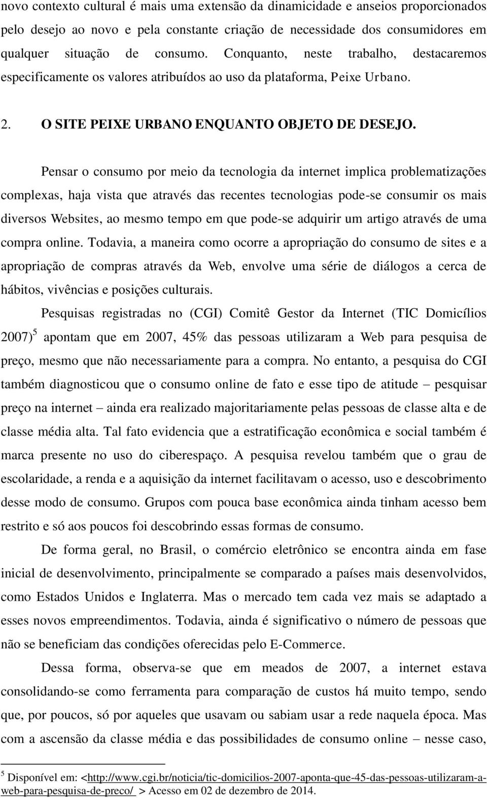 Pensar o consumo por meio da tecnologia da internet implica problematizações complexas, haja vista que através das recentes tecnologias pode-se consumir os mais diversos Websites, ao mesmo tempo em