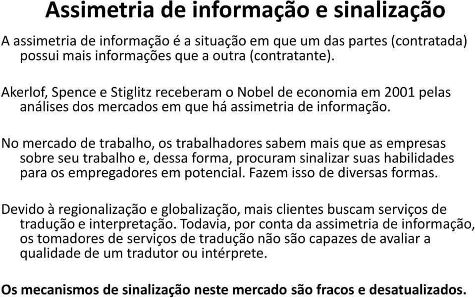 No mercado de trabalho, os trabalhadores sabem mais que as empresas sobre seu trabalho e, dessa forma, procuram sinalizar suas habilidades para os empregadores em potencial.