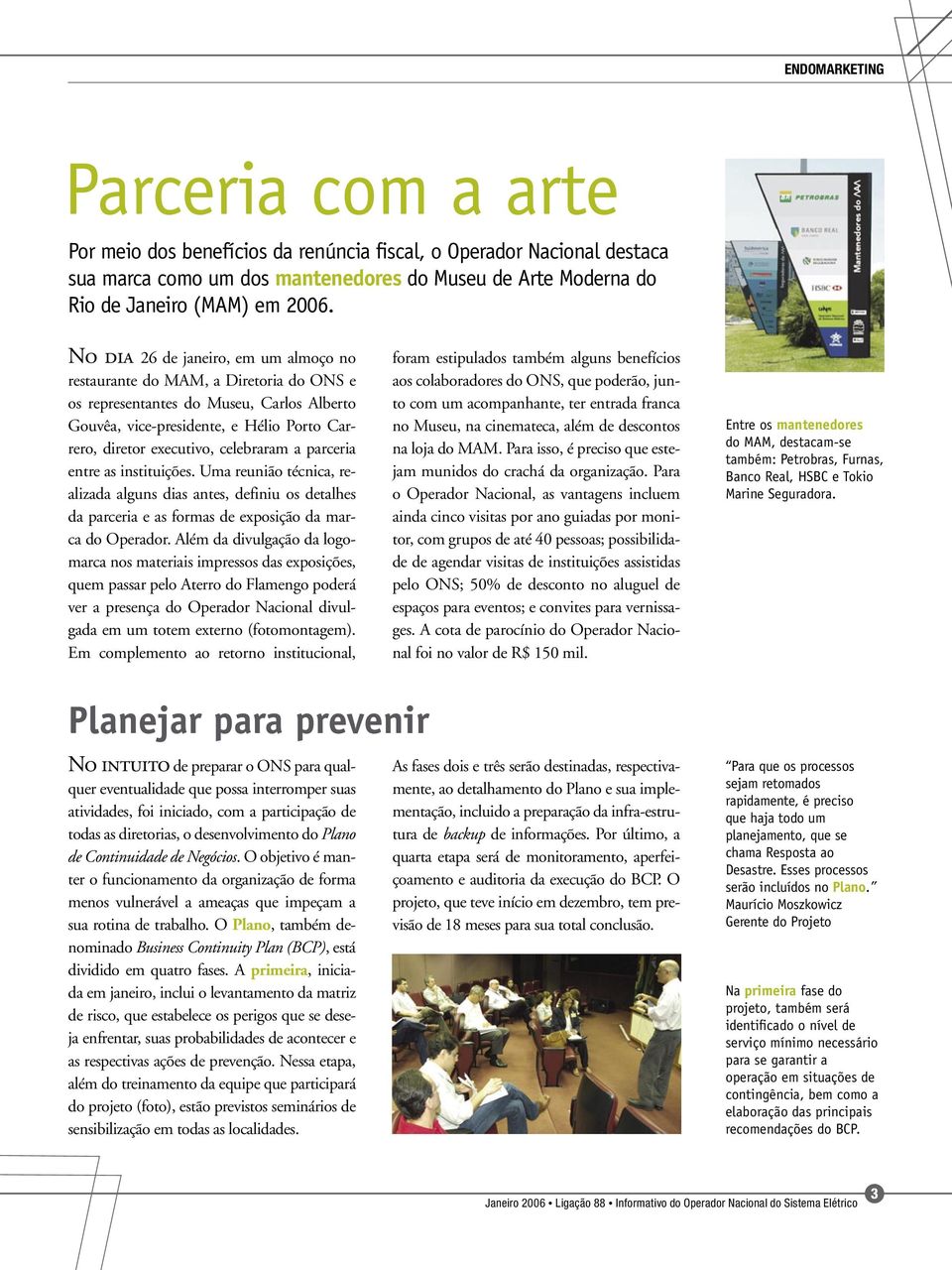 a parceria entre as instituições. Uma reunião técnica, realizada alguns dias antes, definiu os detalhes da parceria e as formas de exposição da marca do Operador.