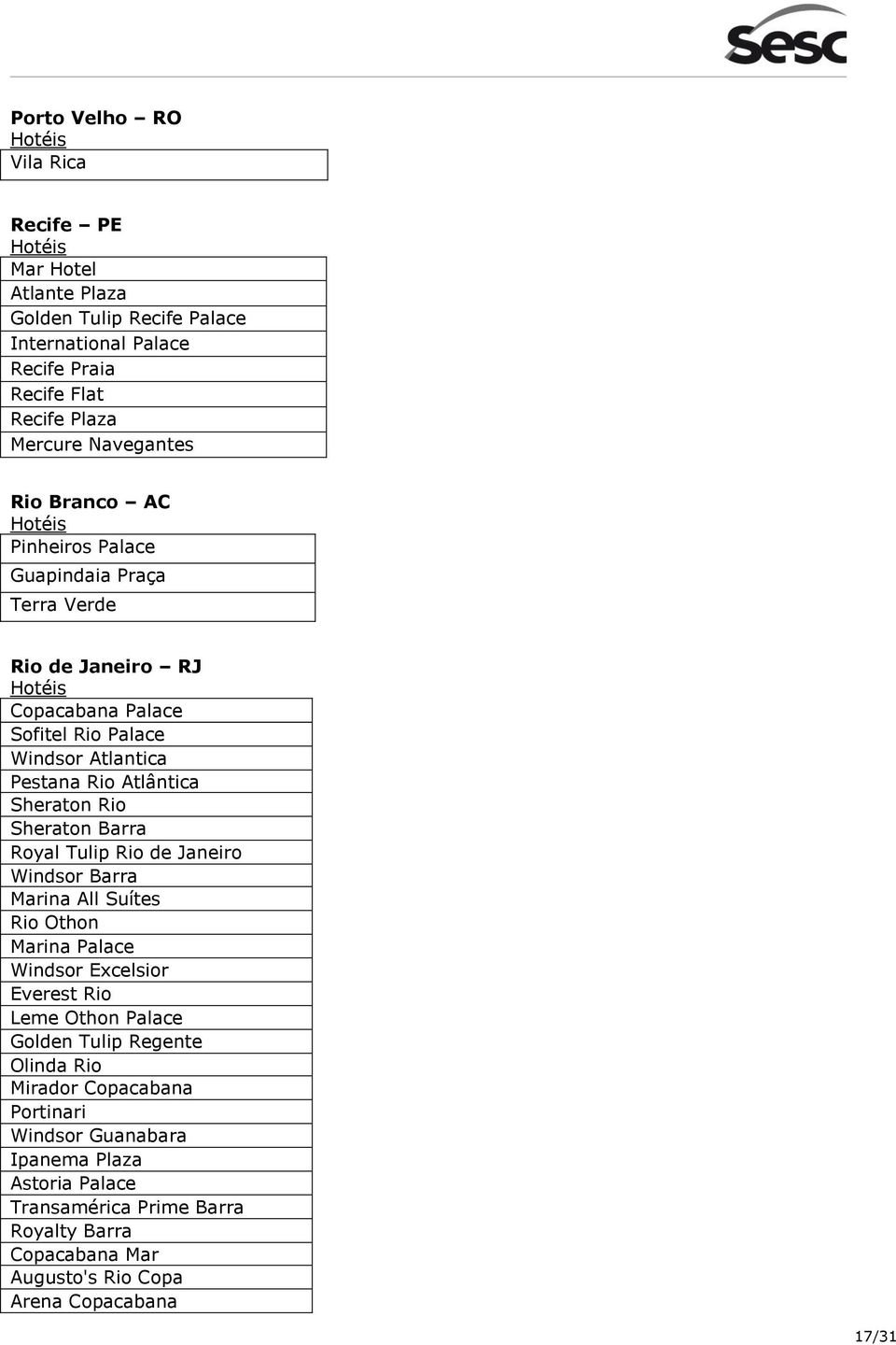 Sheraton Barra Royal Tulip Rio de Janeiro Windsor Barra Marina All Suítes Rio Othon Marina Palace Windsor Excelsior Everest Rio Leme Othon Palace Golden Tulip Regente