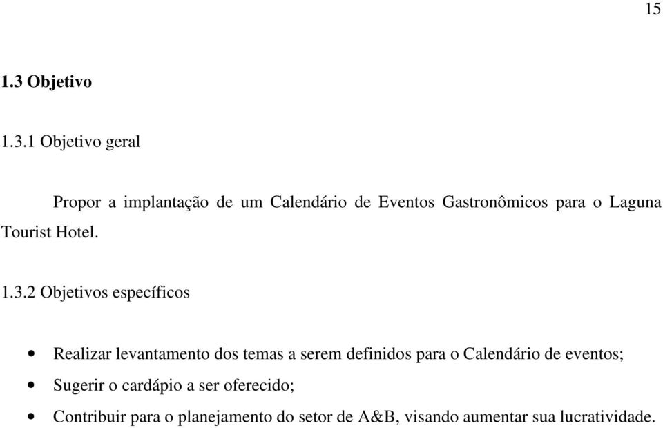 2 Objetivos específicos Realizar levantamento dos temas a serem definidos para o