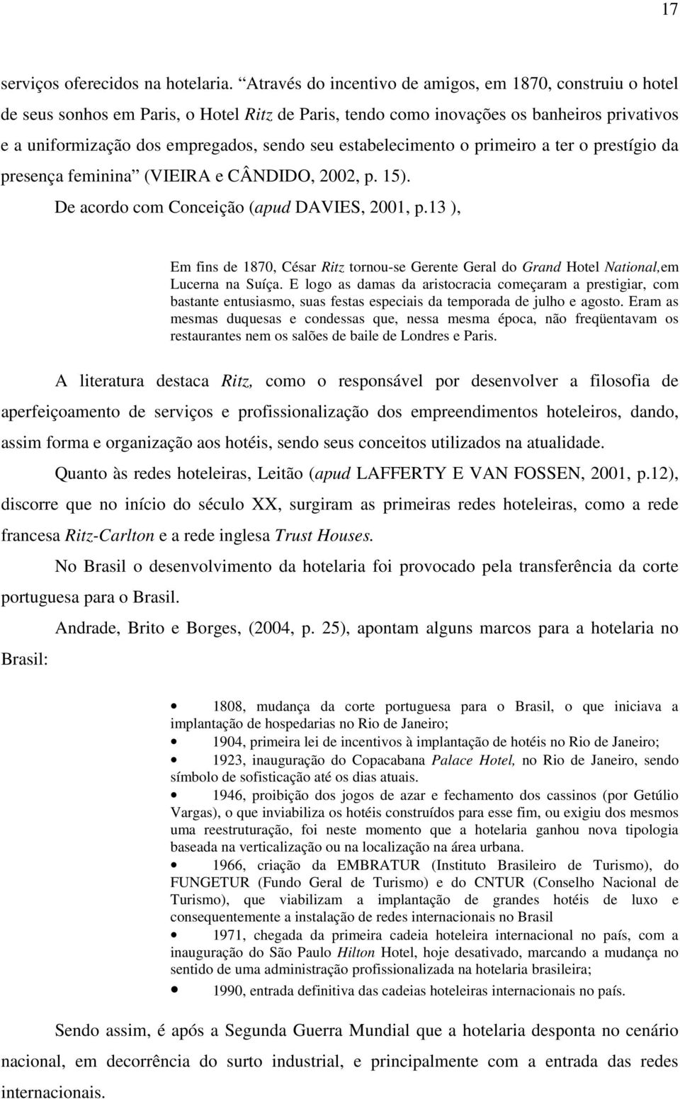 estabelecimento o primeiro a ter o prestígio da presença feminina (VIEIRA e CÂNDIDO, 2002, p. 15). De acordo com Conceição (apud DAVIES, 2001, p.