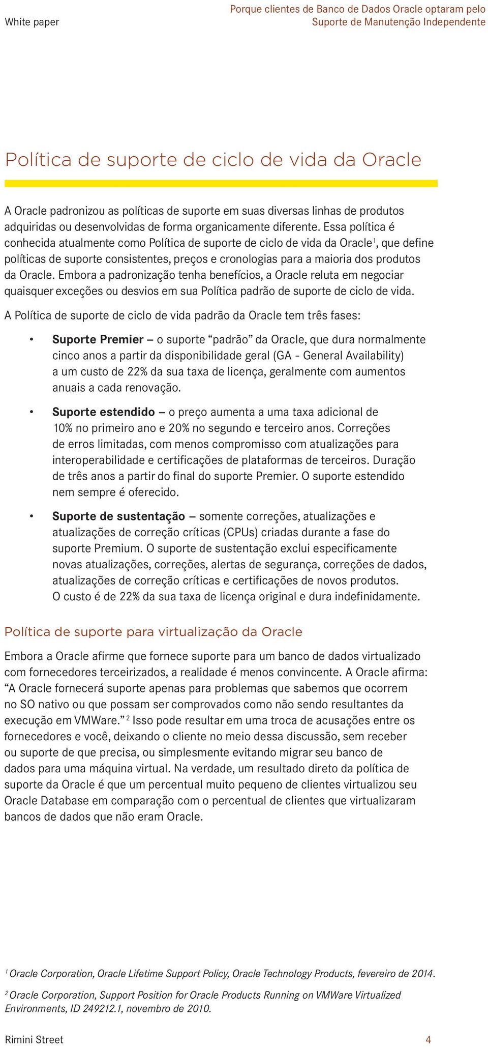 Essa política é cohecida atualmete como Política de suporte de ciclo de vida da Oracle 1, que defie políticas de suporte cosistetes, preços e croologias para a maioria dos produtos da Oracle.